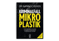 Kriminalfall Mikroplastik – Ermittlungen in einem Jahrhundertverbrechen